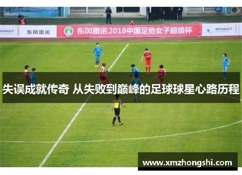 失误成就传奇 从失败到巅峰的足球球星心路历程