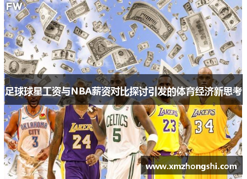 足球球星工资与NBA薪资对比探讨引发的体育经济新思考