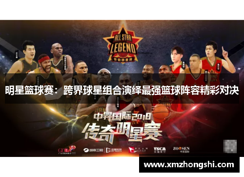 明星篮球赛：跨界球星组合演绎最强篮球阵容精彩对决