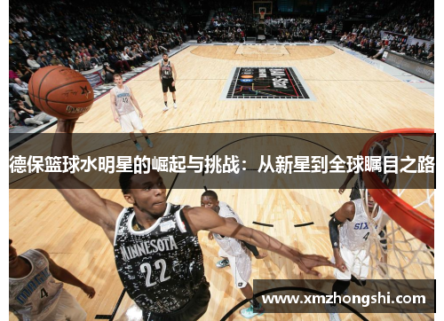 德保篮球水明星的崛起与挑战：从新星到全球瞩目之路