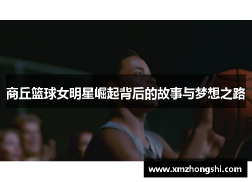 商丘篮球女明星崛起背后的故事与梦想之路